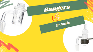 Bangers vs E-Nails