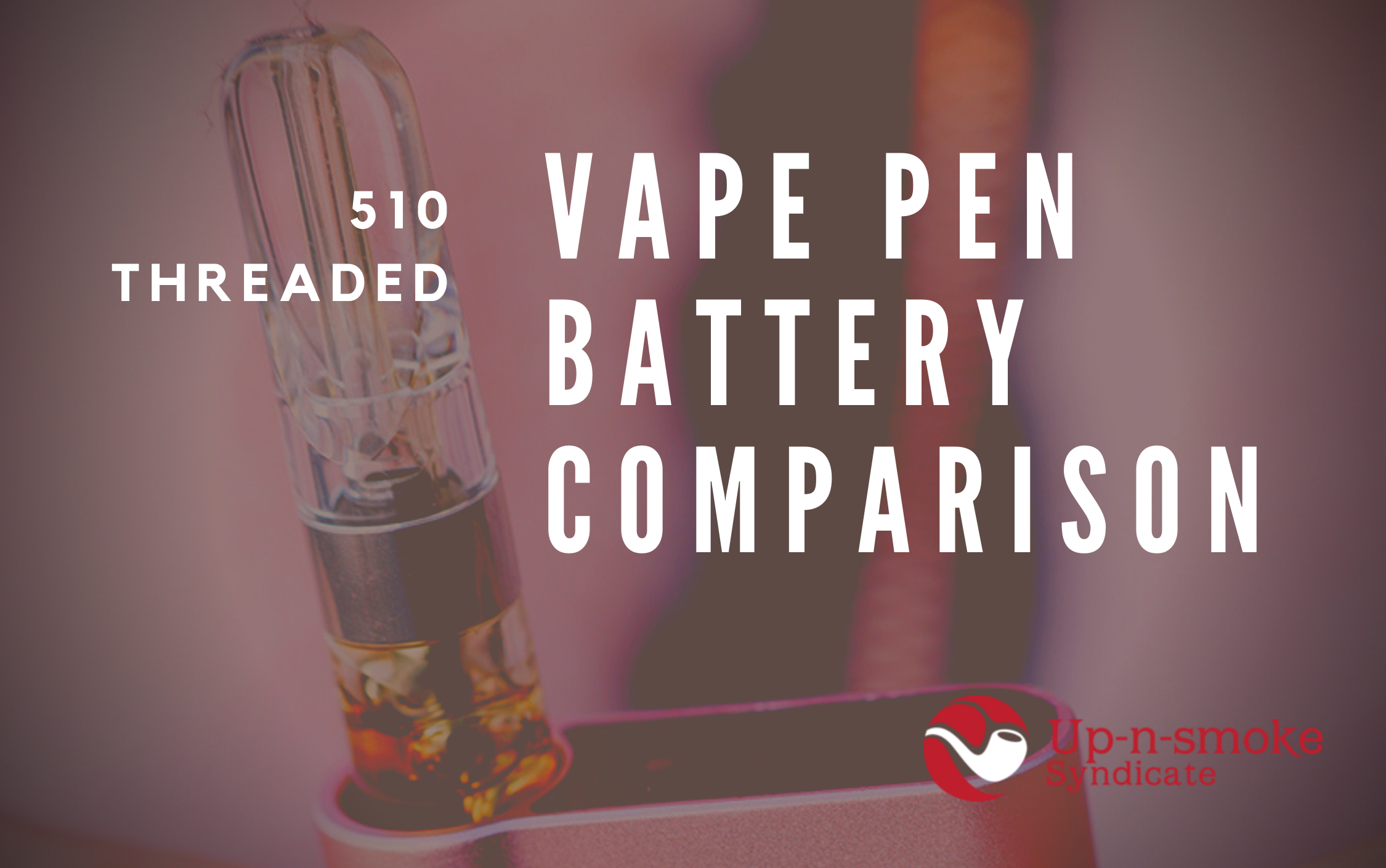 510 Threaded Vape Pen Battery Comparison Up-N-Smoke 510 Threaded Vape Pen Battery Comparison Up-N-Smoke